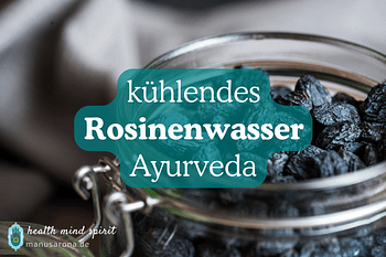 Kühlendes Rosinenwasser Pitta Ayurveda Rezept Wirkung