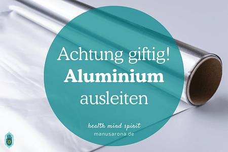 giftiges Aluminium in Lebensmitteln Deos Verpackung ausleiten Detox