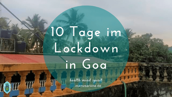 Meine 10 Tage im absurden Lockdown in Goa MANU SARONA • health mind spirit • Dein Blog für ganzheitliches Wohlbefinden 10 Tage Lockdown in Goa Indien