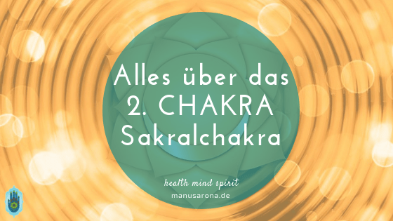Alles über das 2. Chakra / Sakralchakra / Svadisthana MANU SARONA • health mind spirit • Dein Blog für ganzheitliches Wohlbefinden Alles über das2. Chakra Sakralchakra Infos