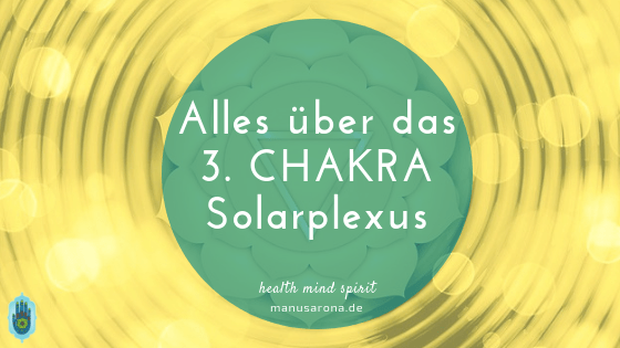 Alles über das 3. Chakra – Solarplexus-Chakra MANU SARONA • health mind spirit • Dein Blog für ganzheitliches Wohlbefinden Alles übder das 3. Chakra Solarplexus-Chakra Manipura