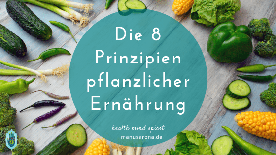 8 einfache Prinzipien der pflanzliche Ernährung (WFPB) MANU SARONA • health mind spirit • Dein Blog für ganzheitliches Wohlbefinden Die 8 Prinzipien pflanzlicher Ernährung WFPB