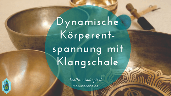 Dynamische Körperentspannung mit Klangschale MANU SARONA • health mind spirit • Dein Blog für ganzheitliches Wohlbefinden Dynamische Körperentspannung mit Klangschale