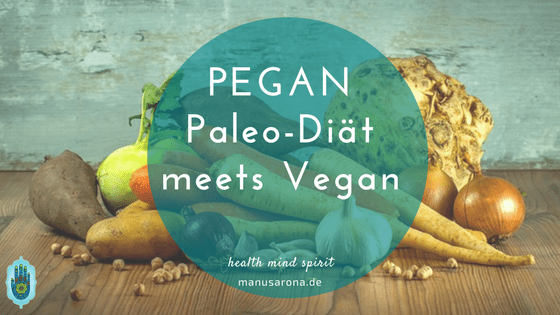 Pegan: die 9 Prinzipien der veganen Paleo-Diät MANU SARONA • health mind spirit • Dein Blog für ganzheitliches Wohlbefinden Pegan Paleo-Diät in Vegan