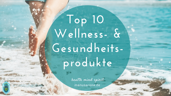 Meine Wellness-Geheimnisse: Die 10 besten Gesundheitsprodukte MANU SARONA • health mind spirit • Dein Blog für ganzheitliches Wohlbefinden Top Wellness-Gesundheitsprodukte