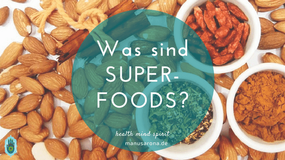 Hintergrund & Wissenswertes zu Superfoods MANU SARONA • health mind spirit • Dein Blog für ganzheitliches Wohlbefinden Was sind Superfoods
