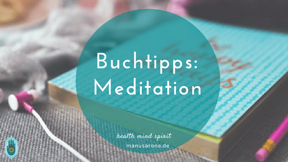 10 zeitlose Buchempfehlungen zum Thema Meditation MANU SARONA • health mind spirit • Dein Blog für ganzheitliches Wohlbefinden Meditationsbücher Meditation