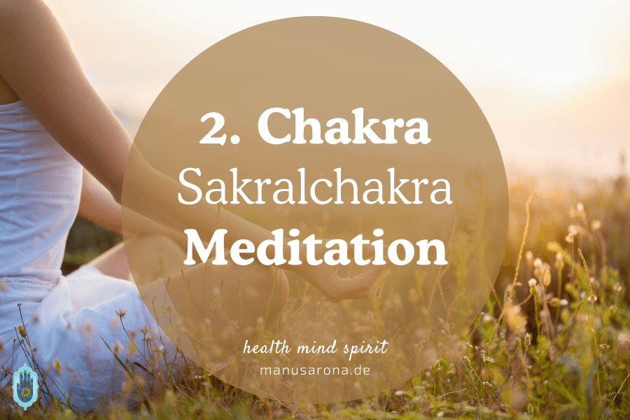 Meditation für das 2. Chakra: Sakral-Chakra (Svadhisthana) MANU SARONA • health mind spirit • Dein Blog für ganzheitliches Wohlbefinden 2. Chakra Sakralchakra Meditation