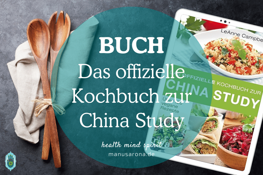 Das offizielle Kochbuch zur China Study von LeAnn Campbell MANU SARONA • health mind spirit • Dein Blog für ganzheitliches Wohlbefinden Das offizielle Kochbuch zur China Study LeAnne Campbell