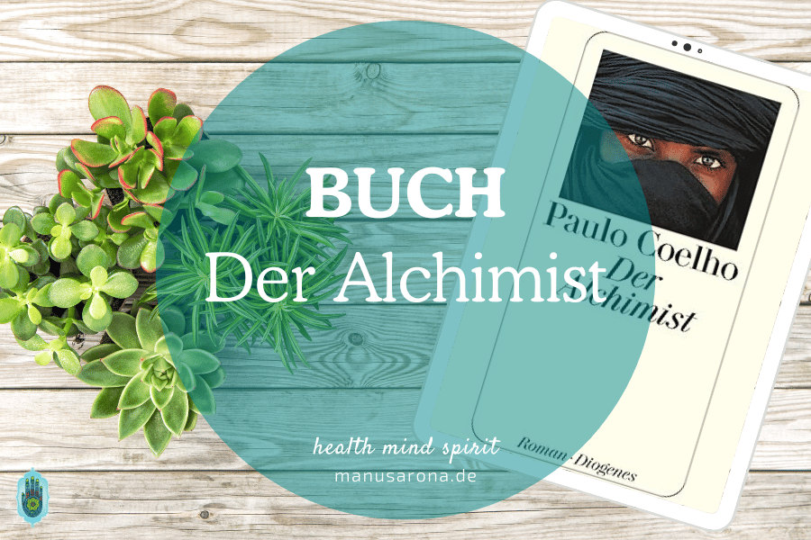 Meisterwerk der Inspiration: Der Alchimist von Paulo Coelho MANU SARONA • health mind spirit • Dein Blog für ganzheitliches Wohlbefinden Der Alchimist Paulo Coelho