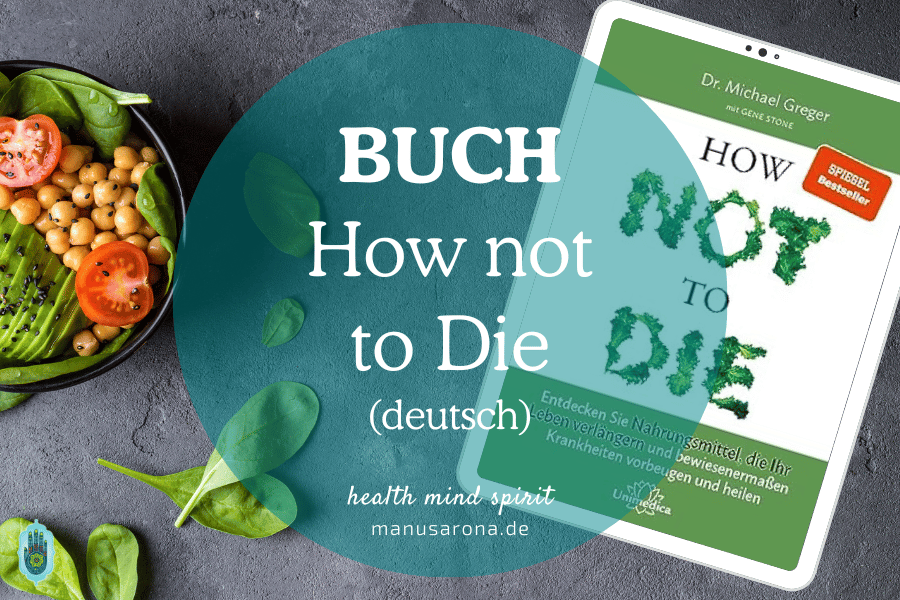 How not to die (Buch dt.) von Dr. Michael Greger MANU SARONA • health mind spirit • Dein Blog für ganzheitliches Wohlbefinden How not to die deutsch Dr. Michael Greger