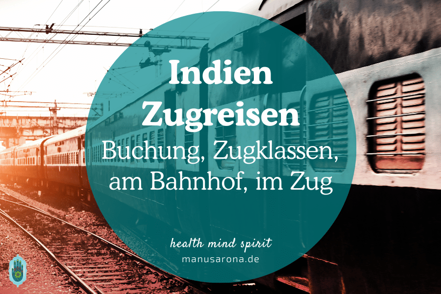 Indien Zugreisen: alles Wissenswerte von der Buchung über Zugklassen bis zur Reise MANU SARONA • health mind spirit • Dein Blog für ganzheitliches Wohlbefinden Indien Zugreisen Buchung, Zugklassen, am Bahnhof, im Zug