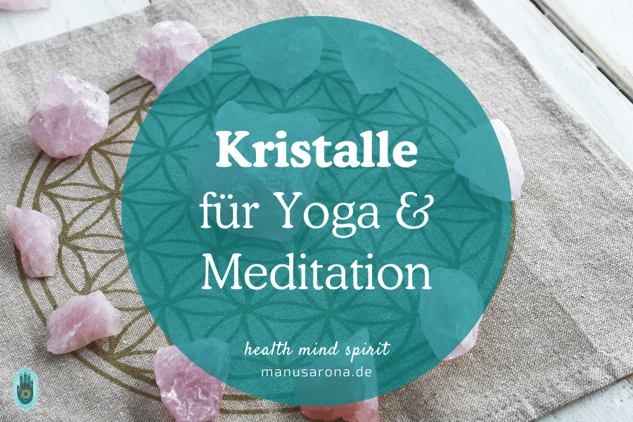 3 besten Kristalle zur Vertiefung deiner Meditation- & Yoga-Praxis MANU SARONA • health mind spirit • Dein Blog für ganzheitliches Wohlbefinden Kristalle für Yogapraxis Meditation