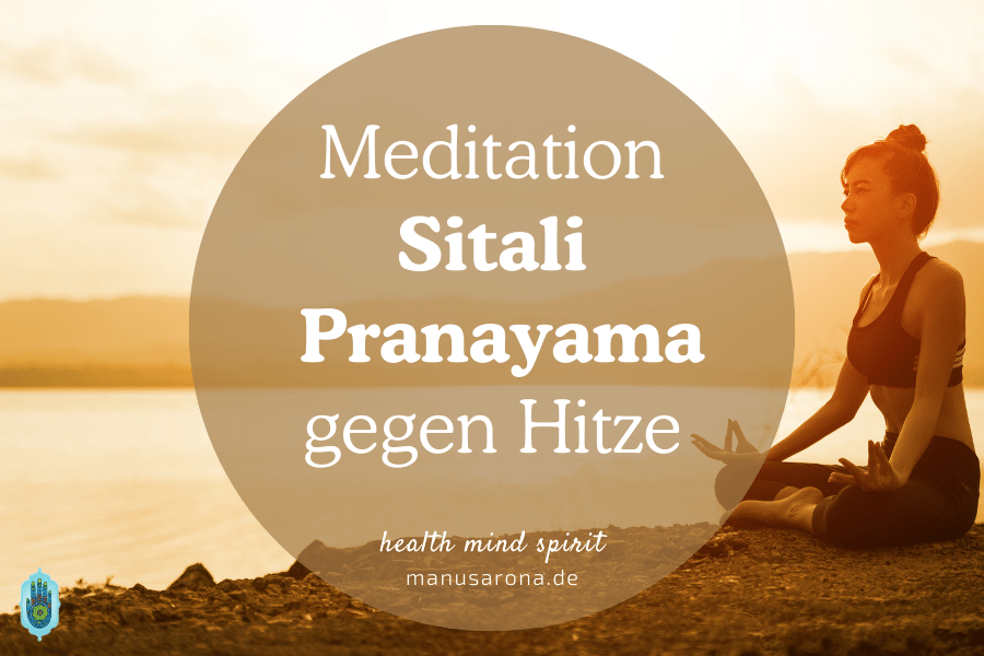 Kühlende Sitali Pranayama: Meditation bei Hitze, Hitzewallungen, Fieber und für Pitta MANU SARONA • health mind spirit • Dein Blog für ganzheitliches Wohlbefinden Meditation Sitali Pranayama bei Hitze Fieber