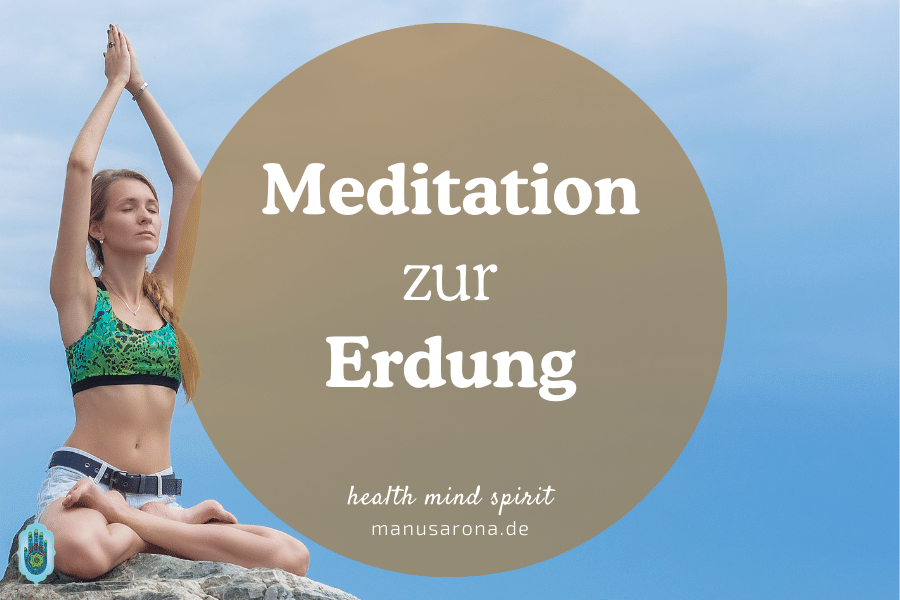Meditation zur Erdung - empfehlenswert besonders nach Flugreisen MANU SARONA • health mind spirit • Dein Blog für ganzheitliches Wohlbefinden Meditation zur Erdung