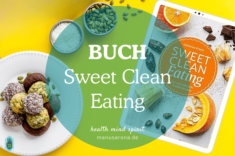 Sweet Clean Eating: 71 süße Rezepte von Katharina Kraatz MANU SARONA • health mind spirit • Dein Blog für ganzheitliches Wohlbefinden Sweet Clean Eating süße Rezepte
