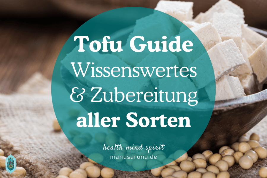 Der ultimative Tofu Guide: Jeden Tofu richtig zubereiten MANU SARONA • health mind spirit • Dein Blog für ganzheitliches Wohlbefinden Tofu FAQ Wissen Nutzen Zubereitung alle Sorten