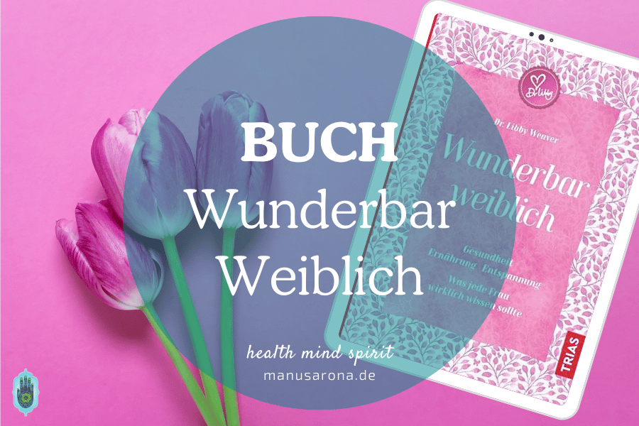 Wunderbar Weiblich von Dr. Libby Weaver MANU SARONA • health mind spirit • Dein Blog für ganzheitliches Wohlbefinden Wunderbar Weiblich Dr. Libby Weaver