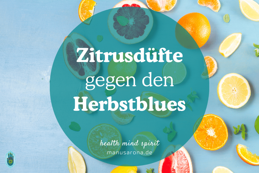 Mit spritzigen Zitrusdüften dem Herbstblues trotzen | Aromatherapie MANU SARONA • health mind spirit • Dein Blog für ganzheitliches Wohlbefinden Zitrusdüfte gegen den Herbstblues Aromatherapie