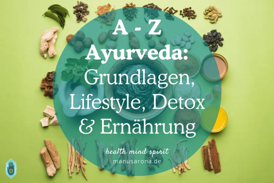 Ayurveda-Ratgeber: Grundlagen, Doshas, Ernährung, Lifestyle, Routinen & Detox MANU SARONA • health mind spirit • Dein Blog für ganzheitliches Wohlbefinden Ayurveda-Ratgeber Grundlagen Lifestyle Detox Ernährung Routinen Jahreszeiten Doshas