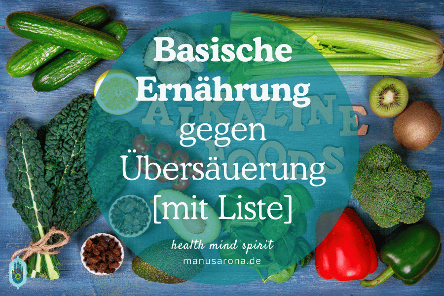 Basische Ernährung & Lifestyle gegen Übersäuerung mit Liste: basisch/neutral/sauer MANU SARONA • health mind spirit • Dein Blog für ganzheitliches Wohlbefinden basische Ernährung gegen Übersäuerung Lebensstil Azidose