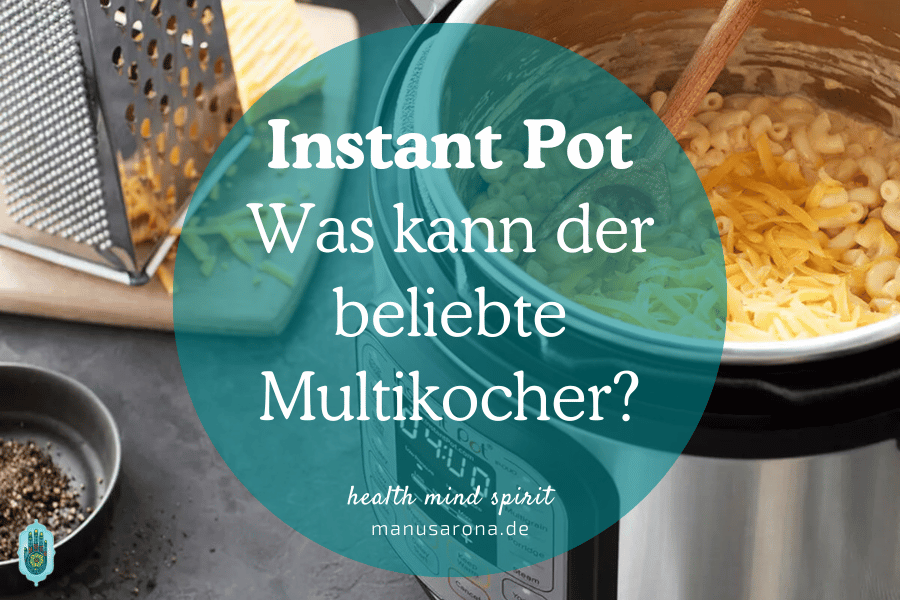 Instant Pot: Was kann der beliebte Multikocher? MANU SARONA • health mind spirit • Dein Blog für ganzheitliches Wohlbefinden Instant Pot was kann der beliebte Mulltikocher?